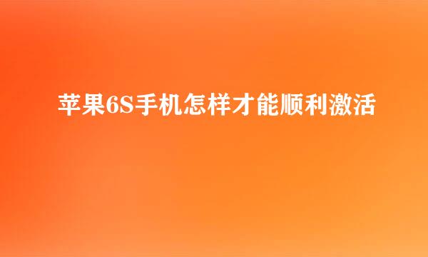 苹果6S手机怎样才能顺利激活