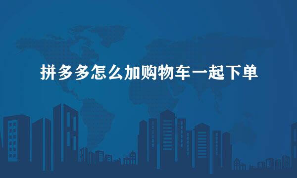 拼多多怎么加购物车一起下单