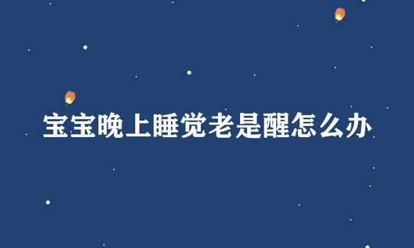 宝宝晚上睡觉老是醒怎么办