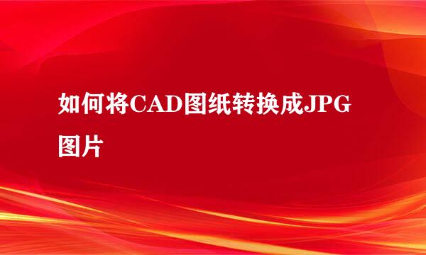 如何将CAD图纸转换成JPG图片