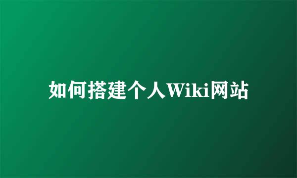 如何搭建个人Wiki网站