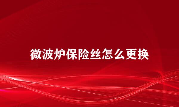 微波炉保险丝怎么更换