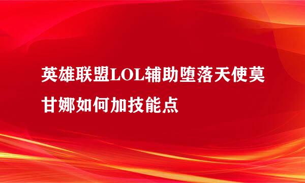 英雄联盟LOL辅助堕落天使莫甘娜如何加技能点