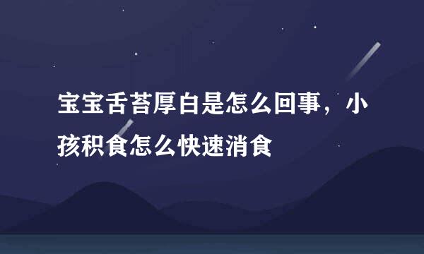 宝宝舌苔厚白是怎么回事，小孩积食怎么快速消食