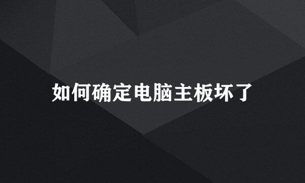 如何确定电脑主板坏了