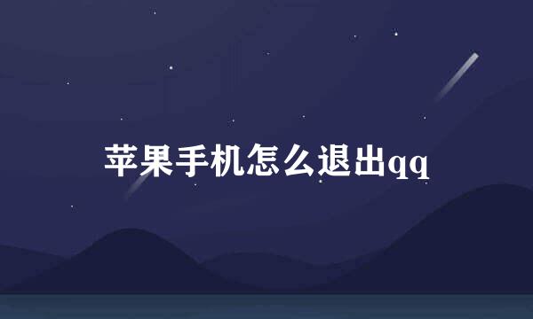 苹果手机怎么退出qq