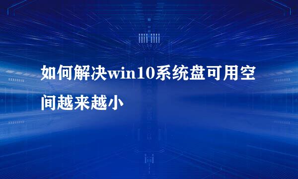 如何解决win10系统盘可用空间越来越小