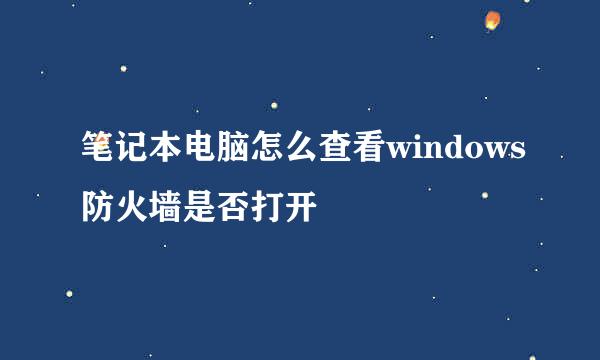 笔记本电脑怎么查看windows防火墙是否打开