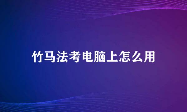 竹马法考电脑上怎么用