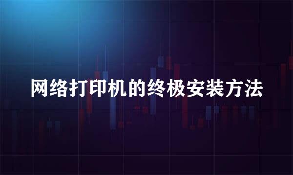 网络打印机的终极安装方法