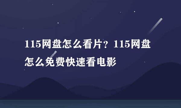 115网盘怎么看片？115网盘怎么免费快速看电影