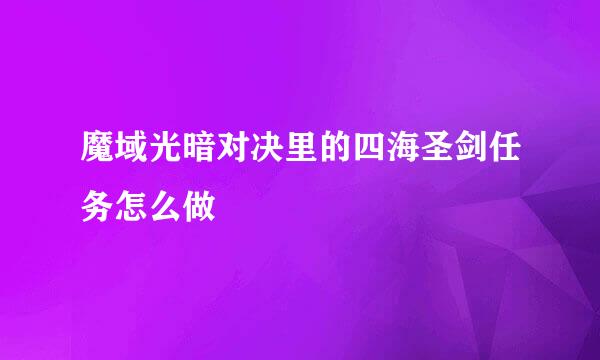 魔域光暗对决里的四海圣剑任务怎么做