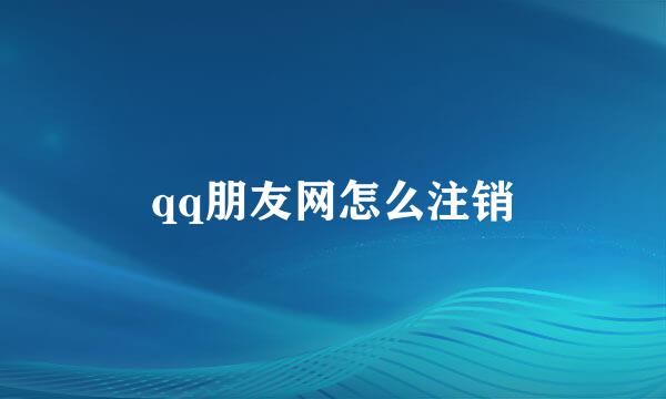 qq朋友网怎么注销