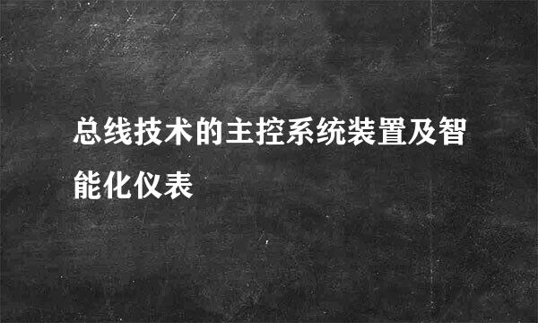 总线技术的主控系统装置及智能化仪表
