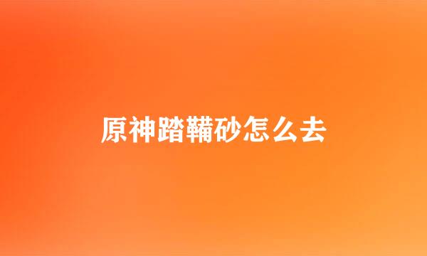 原神踏鞴砂怎么去