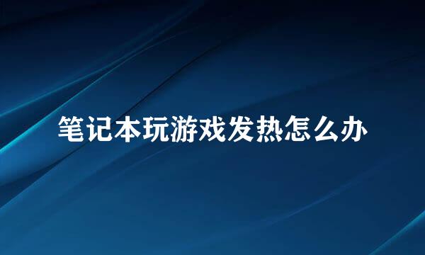 笔记本玩游戏发热怎么办