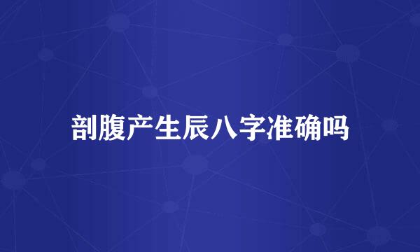 剖腹产生辰八字准确吗