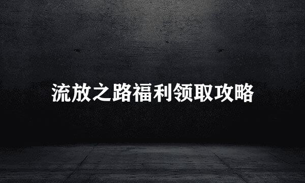 流放之路福利领取攻略