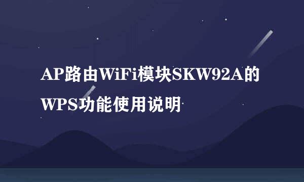 AP路由WiFi模块SKW92A的WPS功能使用说明