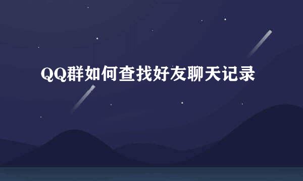 QQ群如何查找好友聊天记录