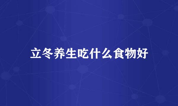 立冬养生吃什么食物好