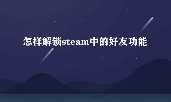 怎样解锁steam中的好友功能