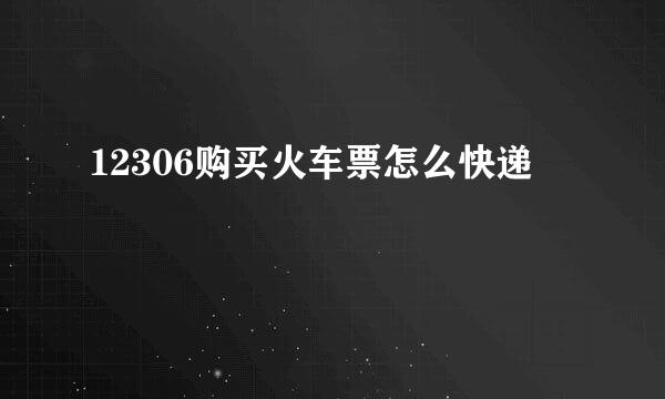 12306购买火车票怎么快递