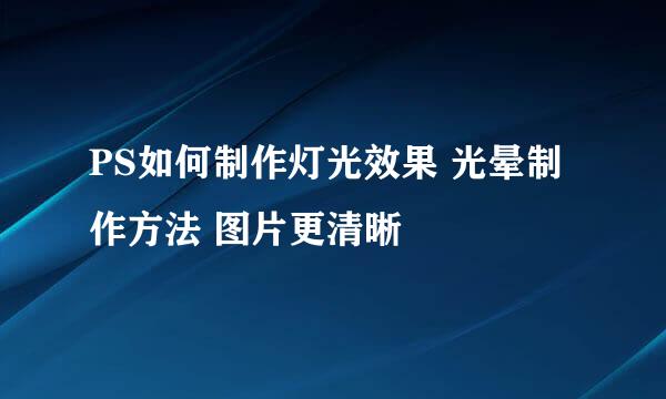 PS如何制作灯光效果 光晕制作方法 图片更清晰