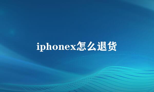 iphonex怎么退货