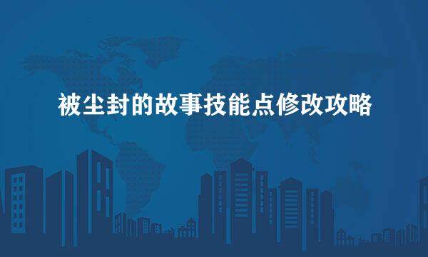 被尘封的故事技能点修改攻略