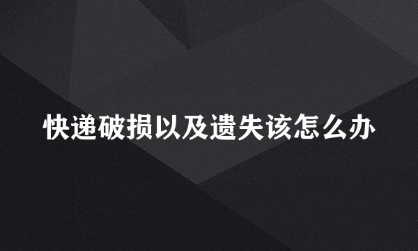 快递破损以及遗失该怎么办