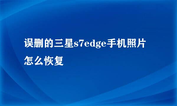 误删的三星s7edge手机照片怎么恢复