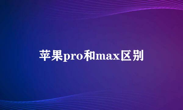 苹果pro和max区别