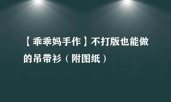 【乖乖妈手作】不打版也能做的吊带衫（附图纸）