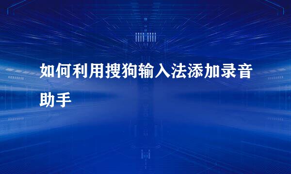 如何利用搜狗输入法添加录音助手