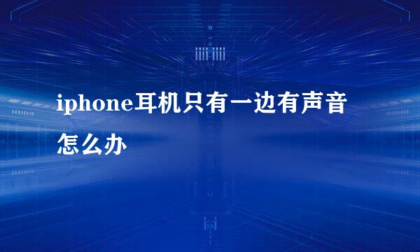 iphone耳机只有一边有声音怎么办