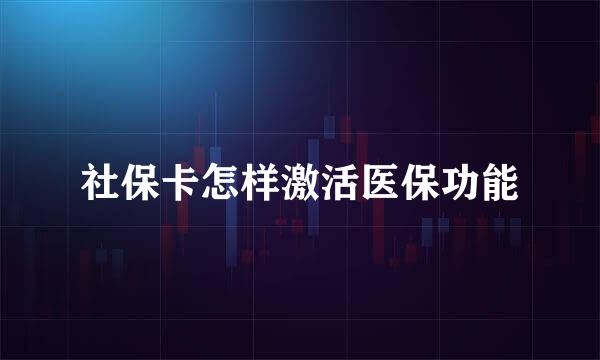 社保卡怎样激活医保功能