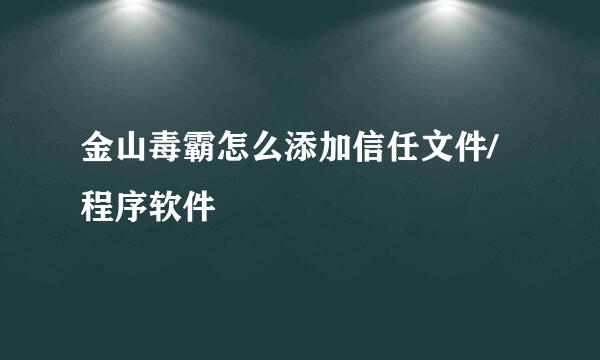 金山毒霸怎么添加信任文件/程序软件