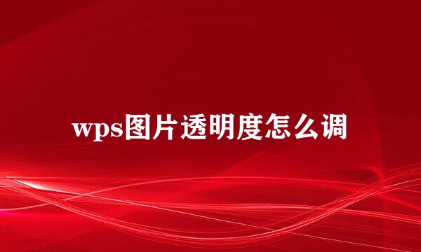 wps图片透明度怎么调