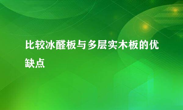比较冰醛板与多层实木板的优缺点