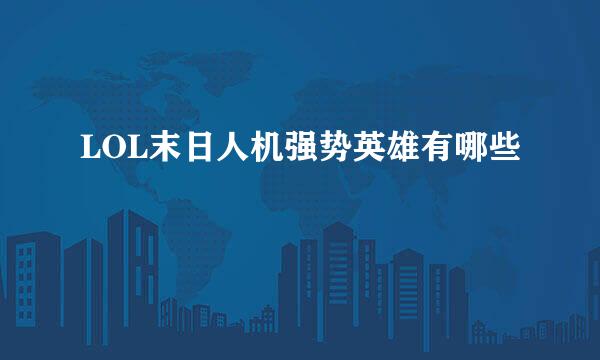 LOL末日人机强势英雄有哪些
