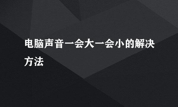 电脑声音一会大一会小的解决方法