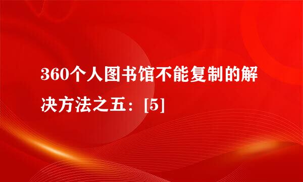 360个人图书馆不能复制的解决方法之五：[5]