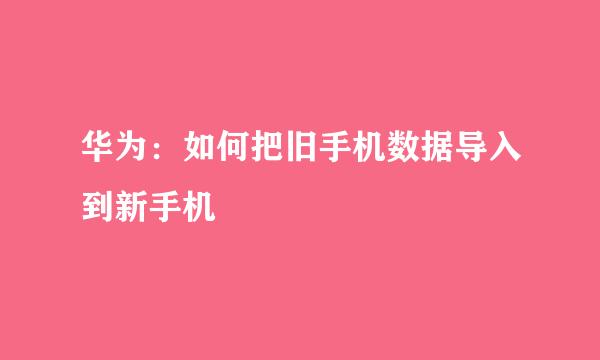 华为：如何把旧手机数据导入到新手机