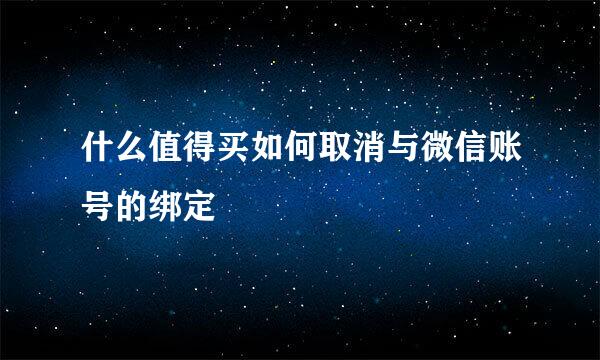 什么值得买如何取消与微信账号的绑定