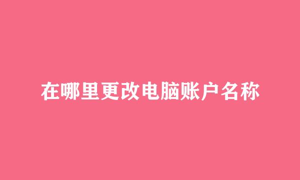 在哪里更改电脑账户名称