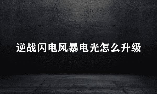 逆战闪电风暴电光怎么升级