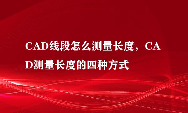 CAD线段怎么测量长度，CAD测量长度的四种方式