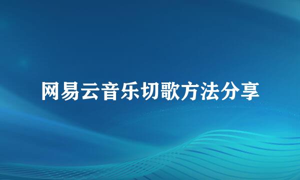 网易云音乐切歌方法分享