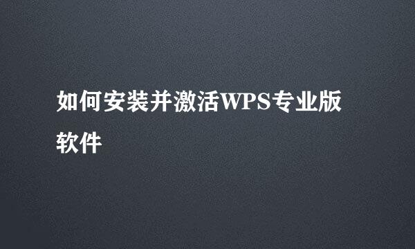 如何安装并激活WPS专业版软件
